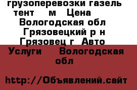 грузоперевозки газель  тент  3 м › Цена ­ 300 - Вологодская обл., Грязовецкий р-н, Грязовец г. Авто » Услуги   . Вологодская обл.
